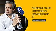 Common causes of Premature Greying of Hair | Dr. Divya Sharma