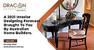 A 2021 Interior Designing Forecast Brought To You By Australian Home Builders. Don't Miss This!