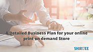 A Detailed Business Plan for your online print on demand Store