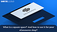 What is a square space? And how to use it for your eCommerce shop?