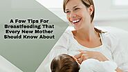 A Few Tips for Breastfeeding that Every New Mother Should Know About