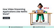 Did You Know: How Video Streaming Applications Like Netflix Work?