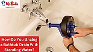 How Do You Unclog a Bathtub Drain With Standing Water?