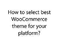 How to select best WooCommerce theme for your platform?
