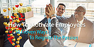 How To Motivate Employees: 10 Proven Ways to Reignite The Passion