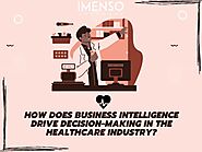 [Blog]How Does Business Intelligence Drive Decision-Making In The Healthcare Industry?
