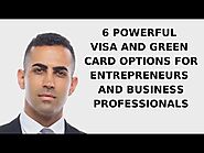 6 Powerful Visa and Green Card Options for Entrepreneurs and Business Professionals