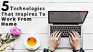 5 Technologies That Inspires To Work From Home - Dave Gentry