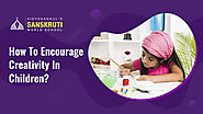 How To Encourage Creativity In Children?Sanskruti Vidyasankul