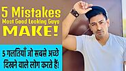 5 गलतियाँ जो सबसे अच्छे दिखने वाले लोग करते हैं | 5 Mistakes Most Good Looking Guys Make!