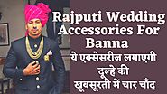 Rajputi Wedding Accessories For Banna | ये एक्सेसरीज लगाएगी दूल्हे की खूबसूरती में चार चाँद