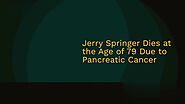 Jerry Springer Dies at the Age of 79 Due to Pancreatic Cancer on Vimeo