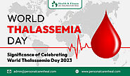Significance of Celebrating World Thalassemia Day 2023