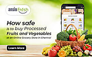 How safe is it to buy Processed Fruits and Vegetables at an Online Grocery Store in Chennai? - Ansio - Online Grocery...