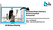 Residential Window Cleaning in Berwick by Qualified Professionals