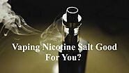 Vaping Nicotine Salt Good For You? by Nethan Paul - Issuu
