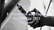 E-cigarettes and Vaping Trends For 2021 by Nethan Paul - Issuu