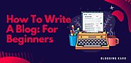 How To Write A Blog For Beginners: Best Blog Post Writing Tips 2021