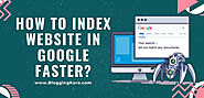 How To Index Website In Google Faster? 3 Best Tips