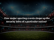 How Major Sporting Events Shape Up the Security Infra of a Particular Nation?