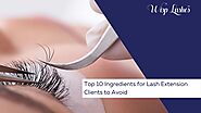 Top 10 Ingredients for Lash Extension Clients to Avoid