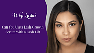 Can You Use a Lash Growth Serum With a Lash Lift