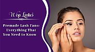 Premade Lash Fans: Everything That You Need to Know | Wisp Lashes