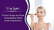 6 Easy Steps to Wear Foundation With Lash Extensions