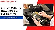 Android POS is the Newest and Ideal Mobile POS Platform in the Industry