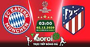 Trực tiếp Atlético Madrid vs Bayern München ngày 02/12/2020 - Vaoroi.TV