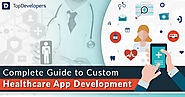 Complete Guide to Custom Healthcare App Development | TopDevelopers.co