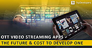 OTT video streaming apps - The future and cost to develop one - TopDevelopers.co