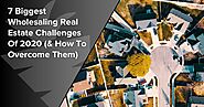 7 Biggest Wholesaling Real Estate Challenges Of 2020 (& How To Overcome Them)