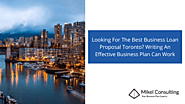 Looking For The Best Business Loan Proposal Toronto? Writing An Effective Business Plan Can Work
