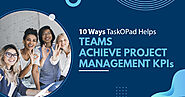 10 Ways TaskOPad Helps Teams Achieve Project Management KPIs