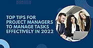 Top Tips For Project Managers To Manage Tasks Effectively in 2022