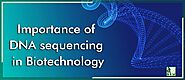 DNA Sequencing in Biotechnology and Its Importance