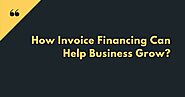 How Invoice Financing Can Help Business Grow?