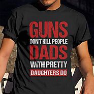 Guns Don't Kill People Dads With Pretty Daughter Do – Not The Worst Gift