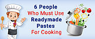 6 People Who Must Use Readymade Pastes for Cooking