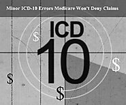 Minor ICD-10 Errors Medicare Won't Deny Claims