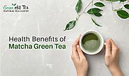 Matcha Green Tea And It’s Health Benefits You Should Know – Green Hill Tea