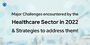 What are the Key Challenges encountered by the Healthcare Sector in 2022 and how to address them?