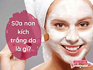 Sữa non kích trắng da là gì? Có an toàn cho da không? - Seoul Spa