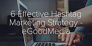 6 Effective Hashtag Marketing Strategy - eGoodMedia