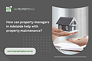 How can property managers in Adelaide help with property maintenance?