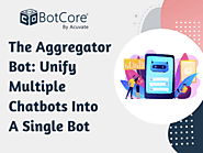 The Aggregator Bot: Unify Multiple Chatbots Into A Single Bot - BotCore