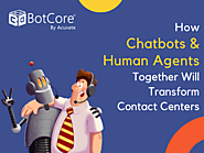 How Chatbots And Human Agents Together Will Transform Contact Centers