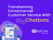 Transforming Omnichannel Customer Service With Chatbots - BotCore