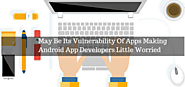May Be Its Vulnerability Of Apps Making Android App Developers Little Worried